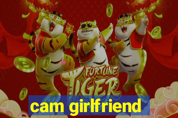 cam girlfriend